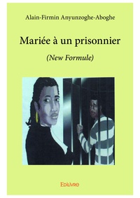 Alain-firmin Anyunzoghe-aboghe - Mariée à un prisonnier - (New Formule).