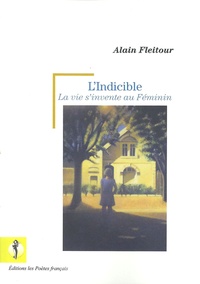 Alain Fleitour - L'Indicible ou la vie s'invente au féminin.