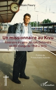 Alain Fleury - Un missionnaire au Kivu - Itinéraire du père Joseph Delvordre en RD-CONGO de 1968 à 2016.