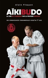 Alain Floquet - Aïkibudo - La voie de l'harmonie par la pratique martiale, connaissances fondamentales niveau 1er dan.