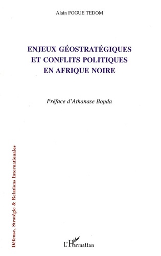 Alain Fogué Tédom - Enjeux géostratégiques et conflits politiques en Afrique noire.