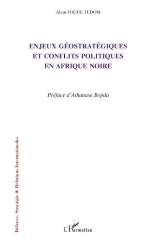 Alain Fogué Tédom - Enjeux géostratégiques et conflits politiques en Afrique noire.