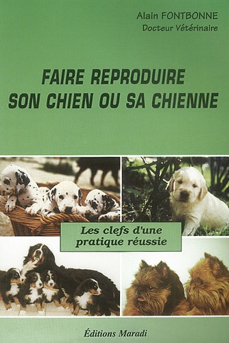 Alain Fontbonne - Faire reproduire son chien ou sa chienne - Les clefs d'une pratique réussie.