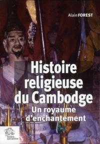 Alain Forest - Histoire religieuse du Cambodge - Un royaume d'enchantement.