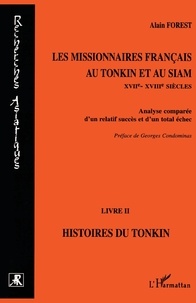 Alain Forest - Les Missionnaires Francais Au Tonkin Et Au Siam (Xviieme-Xviiieme Siecles). Analyse Comparee D'Un Relatif Succes Et D'Un Total Echec, Livre 2, Histoires Du Tonkin.