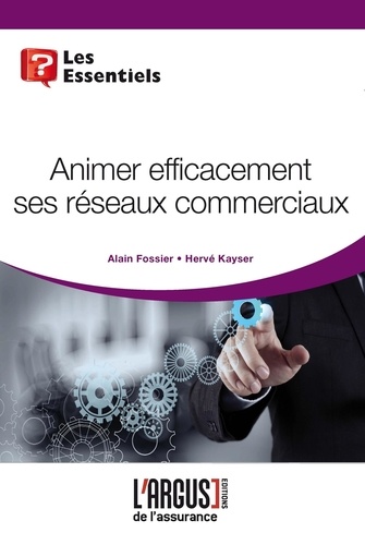 Alain Fossier et Hervé Kayser - Animer efficacement ses réseaux commerciaux.