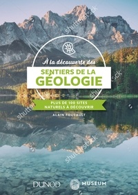 Télécharger le format ebook epub A la découverte des sentiers de la Géologie  - Plus de 100 sites naturels à découvrir par Alain Foucault (Litterature Francaise)