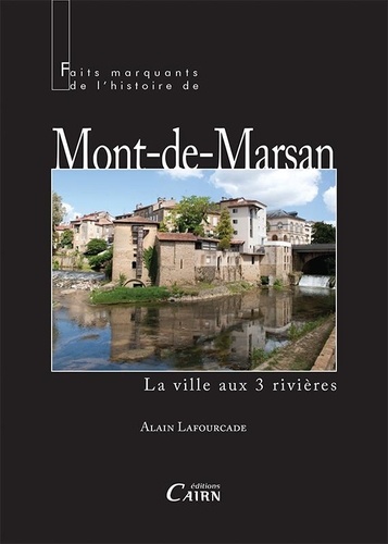 Faits marquants de l'histoire de Mont-de-Marsan. La ville aux 3 rivières