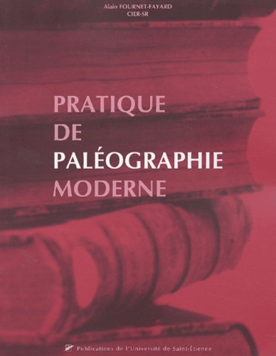 Alain Fournet-Fayard - Pratique De Paleographie Moderne. Lire Les Foreziens D'Autrefois (Xviieme Et Xviiieme Siecles).