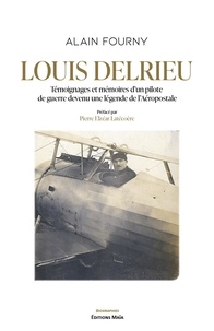 Alain Fourny - Louis Delrieu - Témoignages et mémoires d'un pilote de guerre devenu une légende l'Aéropostale.