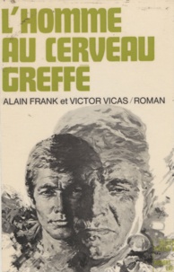 Alain Franck et Victor Vicas - L'homme au cerveau greffé.