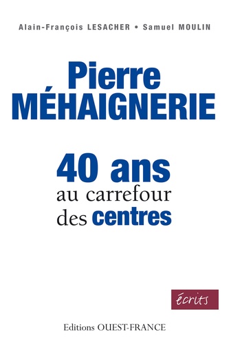 Alain-François Lesacher et Samuel Moulin - Pierre Méhaignerie, 40 ans au carrefour des centres.