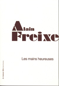 Alain Freixe - Les mains heureuses.