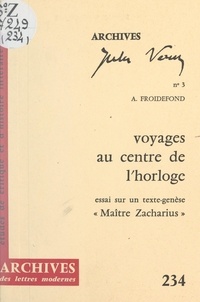 Alain Froidefond et Pierre Boissier - Voyages au centre de l'horloge - Essai sur un texte-genèse « Maître Zacharius ».