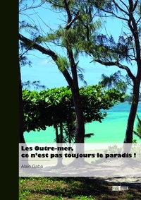 Alain Gaba - Les Outre-mer, ce n’est pas toujours le paradis !.