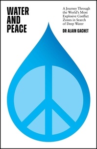 Alain Gachet - Water and Peace - A journey through the world's most explosive conflict zones in search of deep water.
