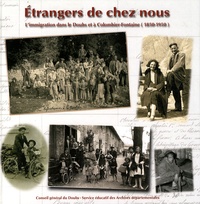 Alain Gagnieux - Etrangers de chez nous - L'immigration dans le Doubs et à Colombier-Fontaine (1850-1950).