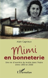 Alain Gagnieux - Mimi en bonneterie - Une vie d'ouvrière du textile dans l'Aube entre 1950 et 2000.