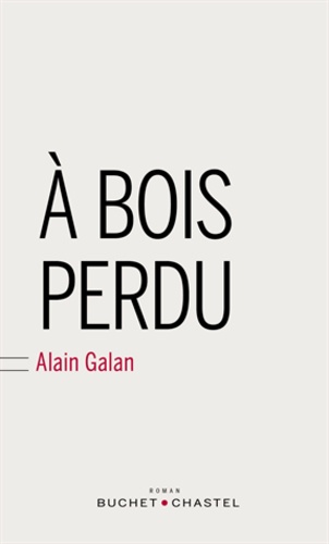 Alain Galan - A bois perdu.