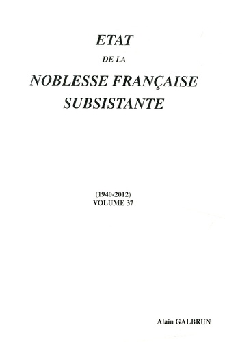 Alain Galbrun - Etat de la noblesse française subsistante - Volume 37 (1940-2012).