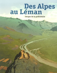Alain Gallay et Philippe Curdy - Des Alpes au Léman - Images de la préhistoire.