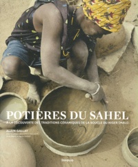Alain Gallay - Potières du Sahel - A la découverte des traditions céramiques de la boucle du Niger (Mali).