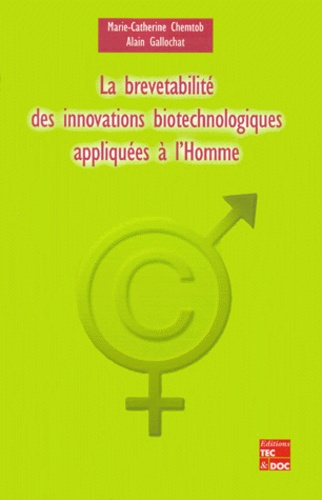 Alain Gallochat et Marie-Catherine Chemtob Concé - La Brevetabilite Des Innovations Biotechnologiques Appliquees A L'Homme.