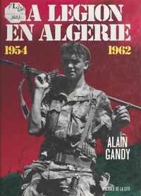Alain Gandy - La Légion en Algérie - 1954-1962.