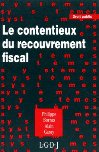Alain Garay et Philippe Borras - Le contentieux du recouvrement fiscal.