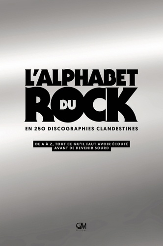 Alain Gardinier - L'Alphabet du rock en 250 discographies clandestines - De A à Z, tout ce qu'il faut avoir écouté avant de devenir sourd.