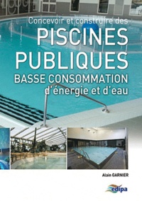Alain Garnier - Concevoir et construire des piscines publiques basse consommation d'énergie et d'eau.