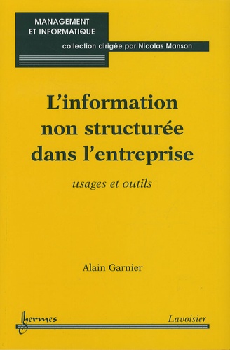 Alain Garnier - L'information non structurée dans l'entreprise - Usages et outils.