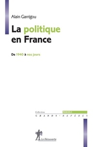 Alain Garrigou - La politique en France de 1940 à nos jours.
