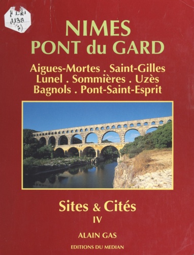 Alain Gas et Jean-Paul Bonnecaze - Sites et cités (4) - Nîmes, Pont du Gard : Aigues-Mortes, Saint-Gilles, Lunel, Sommières, Uzès, Bagnols, Pont-Saint-Esprit.
