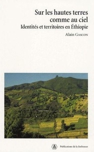 Alain Gascon - Sur les hautes terres comme au ciel - Identités et territoires en Ethiopie.