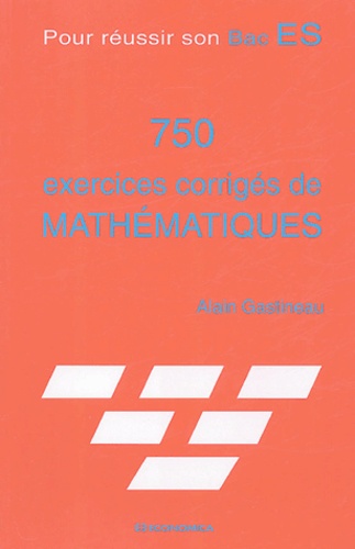Alain Gastineau - 750 exercices corrigés de mathématiques pour réussir son Bac ES.