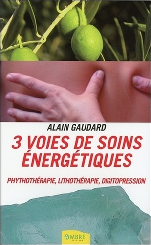 Alain Gaudard - 3 voies de soins énergétiques - Phythothérapie, lithothérapie, digitopression.