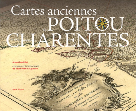 Alain Gaudillat - Cartes anciennes du Poitou et des Charentes - Naissance d'une région.