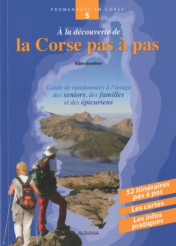 Alain Gauthier - A la découverte de la Corse pas à pas - Guide de randonnées à l'usage des seniors, des familles et des épicuriens.