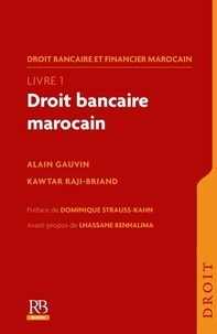 Alain Gauvin et Kawtar Raji-Briand - Droit bancaire et financier marocain - Tome 1, Droit bancaire marocain.