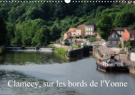 Clamecy, sur les bords de l'Yonne (Calendrier mural 2017 DIN A3 horizontal). Visite de Clamecy, dans la Nièvre (Calendrier mensuel, 14 Pages )