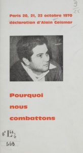 Alain Geismar - Pourquoi nous combattons - Déclaration d'Alain Geismar. Paris 20, 21, 22 octobre 1970.