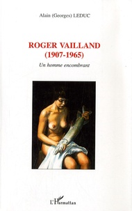 Alain (Georges) Leduc - Roger Vailland (1907-1965) - Un homme encombrant.