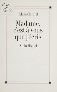 Alain Gérard - Madame, c'est à vous que j'écris.