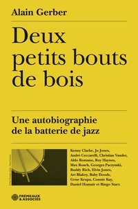 Alain Gerber - Deux petits bouts de bois - Une autobiographie de la batterie de jazz.