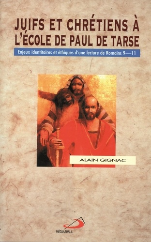 Alain Gignac - Juifs et chrétiens à l'école de Paul de Tarse - Enjeux identitaires et éthiques d'une lecture de Romains 9-11.