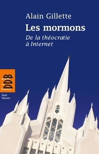 Alain Gillette - Les mormons - De la théocratie à Internet.
