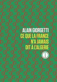 Alain Giorgetti - Ce que la France n'a jamais dit à l'Algérie.