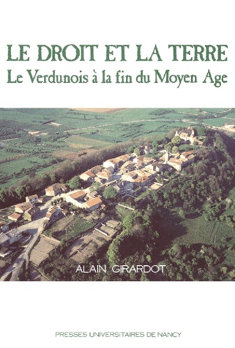 Alain Girardot - Le droit et la terre - Le Verdunois à la fin du Moyen Age? 2 VOLUMES.