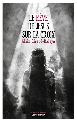 Alain Giraud-Balayn - Le rêve de Jésus sur la croix.